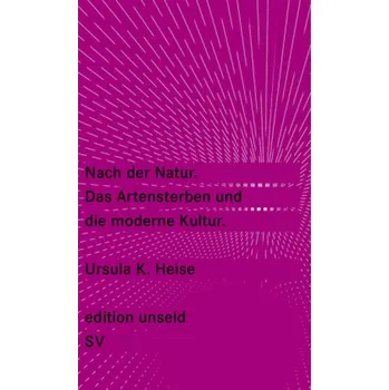 Nach der Natur. Das Artensterben und die moderne Kultur - Heise, Ursula K.