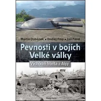 Pevnosti v bojích Velké války - Martin Dubánek, Ondřej Filip, Jan Pavel Mladá fronta
