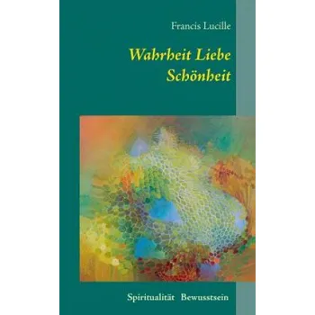 Wahrheit Liebe Schoenheit – Francis Lucille (DE)