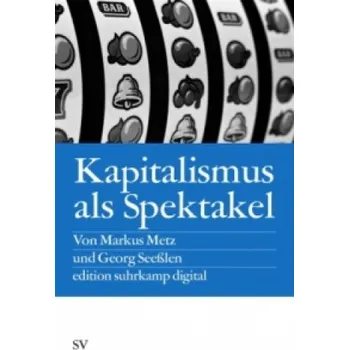 Kapitalismus als Spektakel: Oder Blödmaschinen und Econotainment – Markus Metz,Georg Seeßlen (DE)