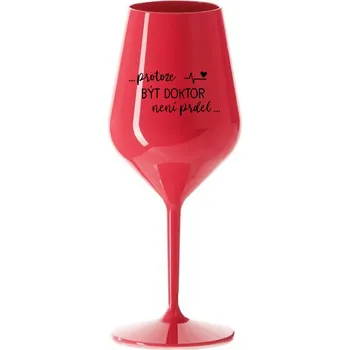 Sklenice ...PROTOŽE BÝT DOKTOR NENÍ PRDEL... - červená nerozbitná sklenička na víno 470 ml