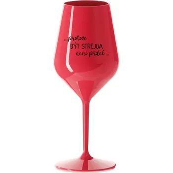 Sklenice ...PROTOŽE BÝT STREJDA NENÍ PRDEL... - červená nerozbitná sklenička na víno 470 ml