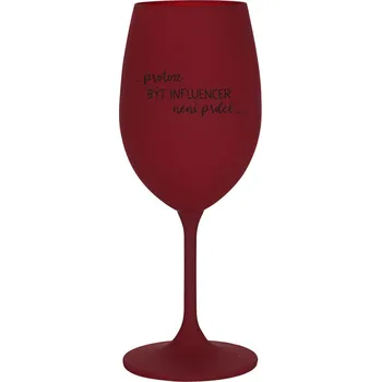 Sklenice PROTOŽE BÝT INFLUENCER NENÍ PRDEL - bordo sklenice na víno 350 ml