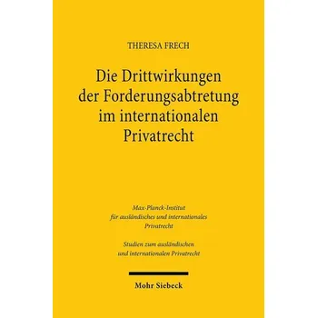 Die Drittwirkungen der Forderungsabtretung im internationalen Privatrecht - Frech, Theresa
