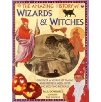 Amazing History of Wizards & Witches - Paul Dowswell