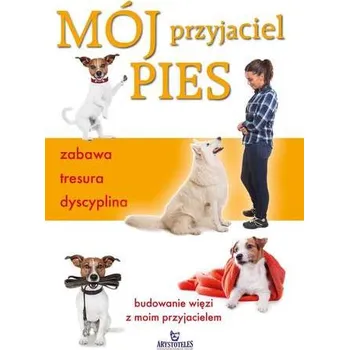 Mój przyjaciel pies. Zabawa, tresura, dyscyplina - Claire Arrowsmith