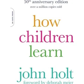 How Children Learn, 50th anniversary edition - Holt, John
