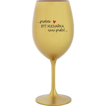 Sklenice PROTOŽE BÝT KUCHAŘKA NENÍ PRDEL - zlatá sklenice na víno 350 ml