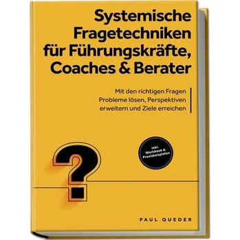 Systemische Fragetechniken für Führungskräfte, Coaches & Berater: Mit den richtigen Fragen Probleme lösen, Perspektiven erweiter - Queder, Paul