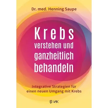 Krebs verstehen und ganzheitlich behandeln - Saupe, Henning