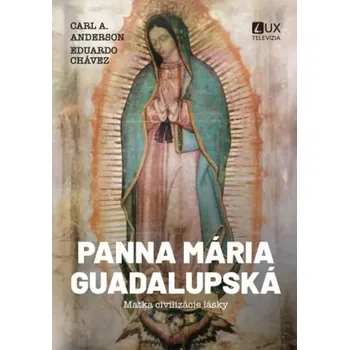 Panna Mária Guadalupská - Matka civilizácie lásky - Anderson, Carl A.