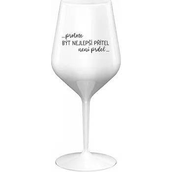 Sklenice PROTOŽE BÝT NEJLEPŠÍ PŘÍTEL NENÍ PRDEL - bílá nerozbitná sklenice na víno 470 ml