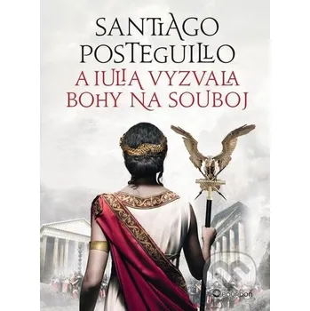 Kniha A Iulia vyzvala bohy na souboj - Santiago Posteguillo Bourdon