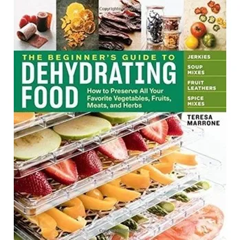 The Beginners Guide to Dehydrating Food - Marrone, Teresa