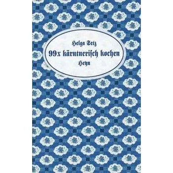 99 x kärntnerisch kochen - Setz, Helga