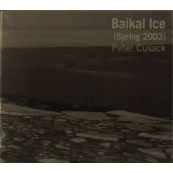 Zahraniční hudba CD Peter Cusack: Baikal Ice (Spring 2003) 2013 Spring 2003