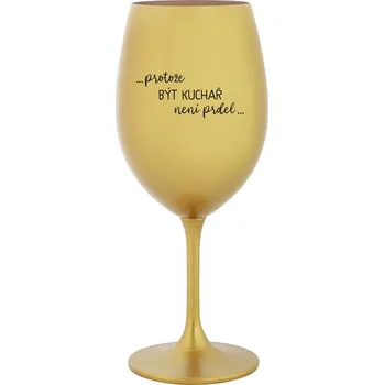 Sklenice PROTOŽE BÝT KUCHAŘ NENÍ PRDEL - zlatá sklenice na víno 350 ml