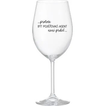 Sklenice PROTOŽE BÝT POJIŠŤOVACÍ AGENT NENÍ PRDEL - čirá sklenice na víno 350 ml