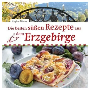 Die besten süßen Rezepte aus dem Erzgebirge - Röhner, Regina
