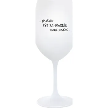Sklenice PROTOŽE BÝT ZAHRADNÍK NENÍ PRDEL - bílá sklenice na víno 350 ml
