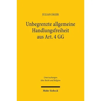 Unbegrenzte allgemeine Handlungsfreiheit aus Art. 4 GG - Jäger, Julian