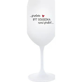 Sklenice PROTOŽE BÝT SOUSEDKA NENÍ PRDEL - bílá sklenice na víno 350 ml