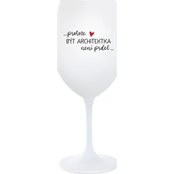 Sklenice PROTOŽE BÝT ARCHITEKTKA NENÍ PRDEL - bílá sklenice na víno 350 ml
