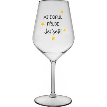 Sklenice AŽ DOPIJU, PŘIJDE JEŽÍŠEK - čirá nerozbitná sklenice na víno 470 ml