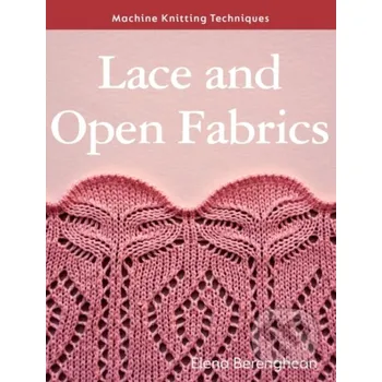 Machine Knitting Techniques: Lace and Open Fabrics - Elena Berenghean The Crowood