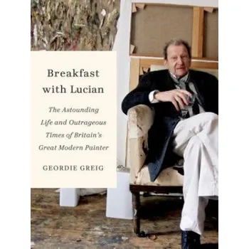 Kniha BREAKFAST WITH LUCIAN – Geordie Greig (EN)