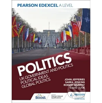 Pearson Edexcel A Level Politics: UK Government and Politics, Political Ideas and Global Politics - David Tuck, Sarra Jenkins, Rob Murphy, John, MD, MPH, FAAP, FACC Jefferies Hodder Education