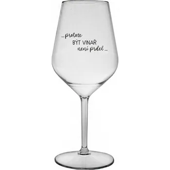 Sklenice PROTOŽE BÝT VINAŘ NENÍ PRDEL - čirá nerozbitná sklenice na víno 470 ml