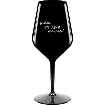 Sklenice PROTOŽE BÝT DĚLNÍK NENÍ PRDEL - černá nerozbitná sklenice na víno 470 ml