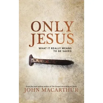 Populárně naučná literatura pro dospělé Only Jesus - MacArthur, John F.
