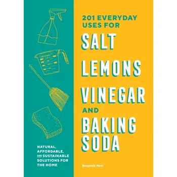 201 Everyday Uses for Salt, Lemons, Vinegar, and Baking Soda - Kontinen, Satu; Mott, Benjamin