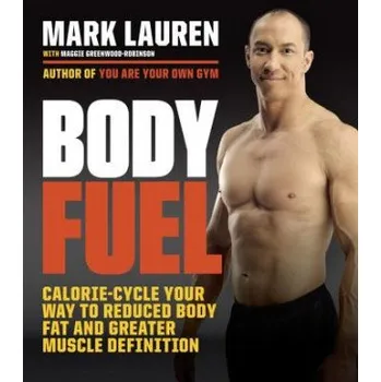 Body Body Fuel: Calorie-Cycle Your Way to Reduced Body Fat and Greater Muscle Definition – Mark Lauren,Maggie Greenwood-Robinson (EN)