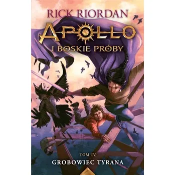 Apollo i boskie próby T.4 Grobowiec tyrana - Rick Riordan