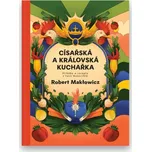 Císařská a královská kuchařka: Příběhy a recepty z časů monarchie – Robert Makłowicz (2023, pevná)