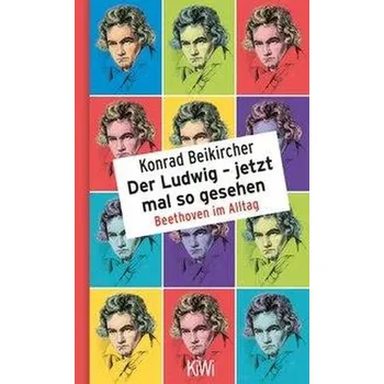 Der Ludwig - jetzt mal so gesehen - Beikircher, Konrad