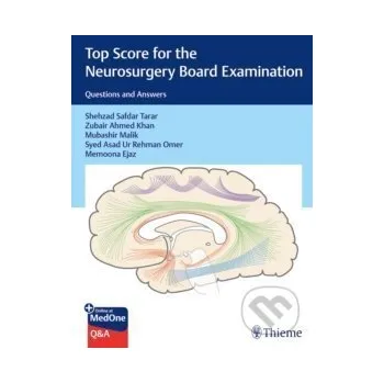 Top Score for the Neurosurgery Board Examination: Questions and Answers - Shehzad Tarar, Zubair Khan, Mubashir Malik, Syed Ur Rehman Omer, Memoona Ejaz Thieme Medical Publishers
