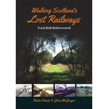 Walking Scotland's Lost Railways - Howie, Robin