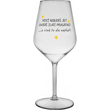 Sklenice KDYŽ NEBUDEŠ JÍST, UVIDÍŠ ZLATÉ PRASÁTKO - čirá nerozbitná sklenice na víno 470 ml