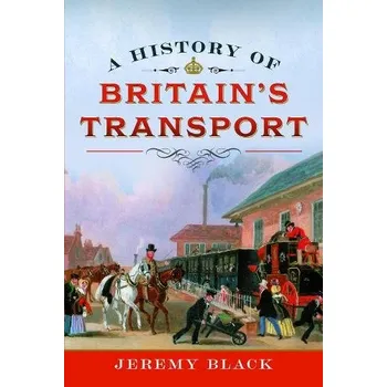 History of Britain's Transport - Black, Jeremy