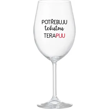 Sklenice POTŘEBUJU TEKUTOU TERAPIJU - čirá sklenice na víno 350 ml