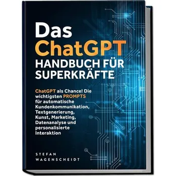 Technika Das ChatGPT Handbuch für Superkräfte: ChatGPT als Chance! Die wichtigsten PROMPTS für automatische Kundenkommunikation, Textgene - Stefan May