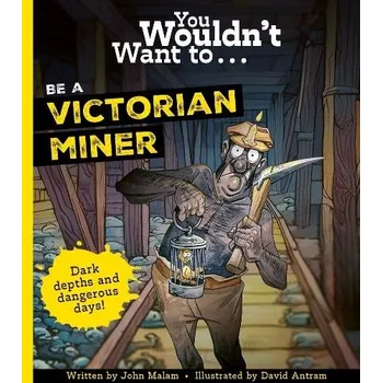 Cizojazyčná kniha You Wouldn't Want To Be A Victorian Miner - Malam, John a John, Malam,