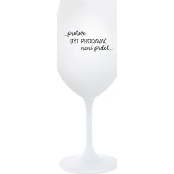 Sklenice PROTOŽE BÝT PRODAVAČ NENÍ PRDEL - bílá sklenice na víno 350 ml