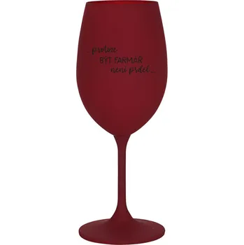 Sklenice PROTOŽE BÝT FARMÁŘ NENÍ PRDEL - bordo sklenice na víno 350 ml