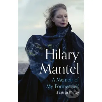 Cizojazyčná kniha Memoir Of My Former Self A Life In Writ - Hilary Mantel John Murray