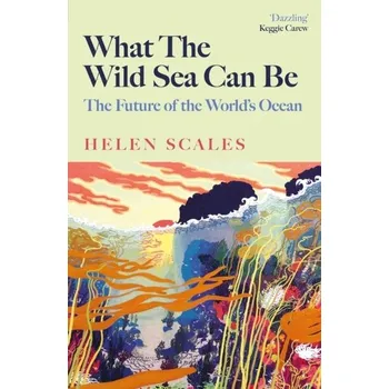 Cestování What the Wild Sea Can Be - Scales, Helen [EN] (2024, Brožovaná, Atlantic Books)